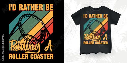I'd Rather Be Riding A Roller Coaster  Funny Men Women Kids Amusement Park Retro Vintage Theme Park Roller Coaster T-Shirt Design