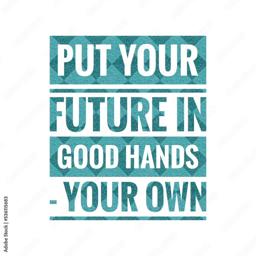Put your future in good hands - your own. motivational, success, life, wisdom, inspirational quote poster, printing, t shirt design