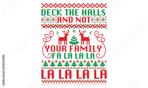 Deck the halls and not your family fa la la la la la la la - Ugly Christmas Sweater T-shirt Design, Hand drawn lettering phrase isolated on white background, eps, svg Files for Cutting