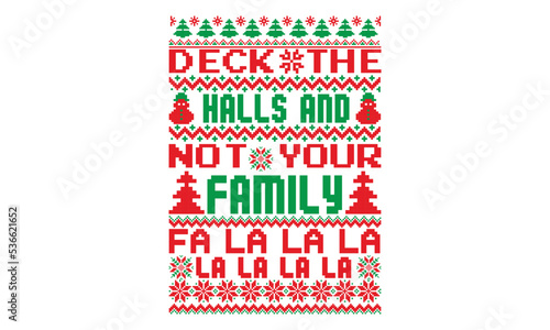 Deck the halls and not your family fa la la la la la la la, UGLY Christmas Sweater t Shirt designs and SVG, Holiday designs, Santa, Stock vector background, curtains, posters, bed covers, pillows EPS