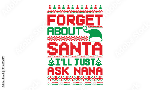 Forget about santa I’ll just ask nana, UGLY Christmas Sweater t Shirt designs and SVG, Holiday designs, Santa, Stock vector background, curtains, posters, bed covers, pillows EPS 10