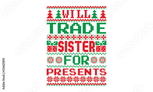 Will trade sister for presents, UGLY Christmas Sweater t Shirt designs and SVG,  Holiday designs, Santa, Stock vector background, curtains, posters, bed covers, pillows EPS 10