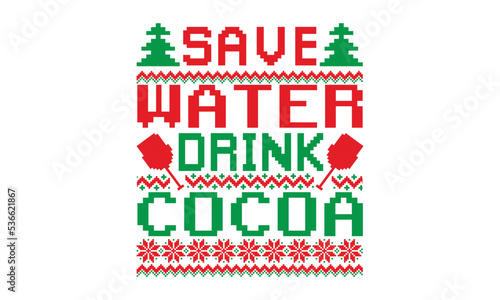 Save water drink cocoa, UGLY Christmas Sweater t Shirt designs and SVG,  Holiday designs, Santa, Stock vector background, curtains, posters, bed covers, pillows EPS 10