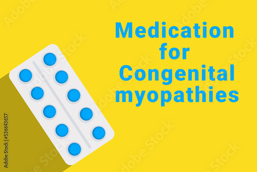 Congenital myopathies logo. Congenital myopathies sign next to pills drug. Illustration with drug for Congenital myopathies. Yellow collage with disease title and pills blister photo