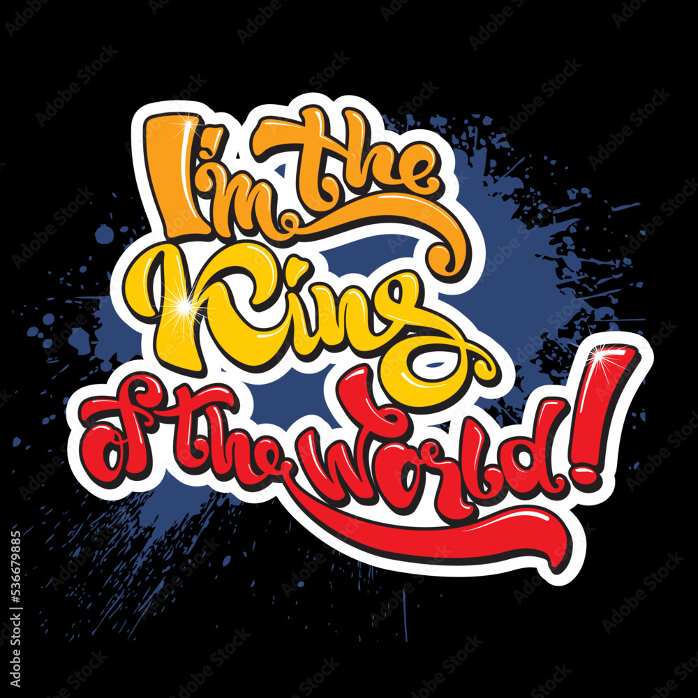 Fototapeta premium Handwritten Lettering I'm the king of the world! Prints on T-shirts, sweatshirts, cases for mobile phones, souvenirs.