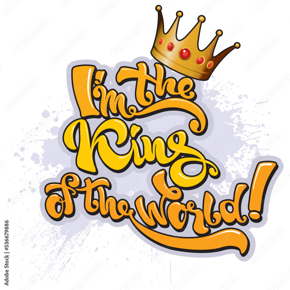 Handwritten Lettering I'm the king of the world! Prints on T-shirts, sweatshirts, cases for mobile phones, souvenirs. Handwritten Lettering I'm the king of the world! Prints on T-shirts, sweatshirts, cases for mobile phones, souvenirs.