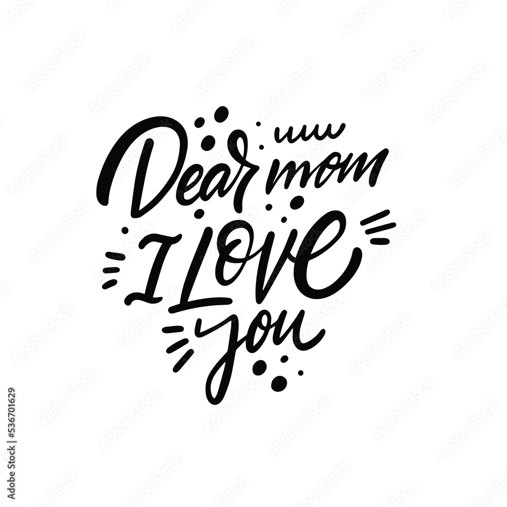 Dear Mom I Love you. Hand drawn black color lettering phrase