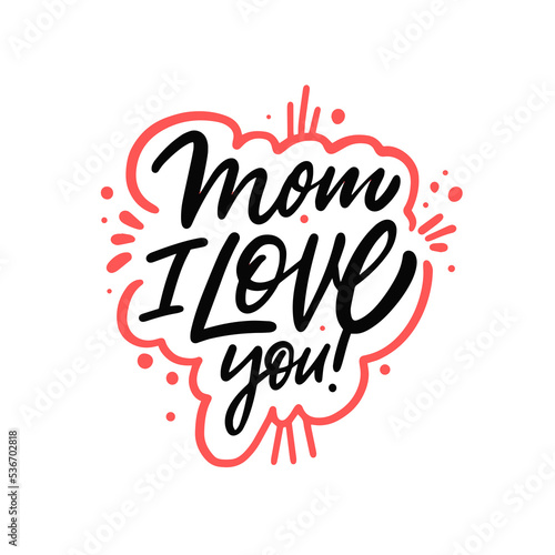 Mom i love you. Hand drawn black color calligraphy phrase. Motivational text.