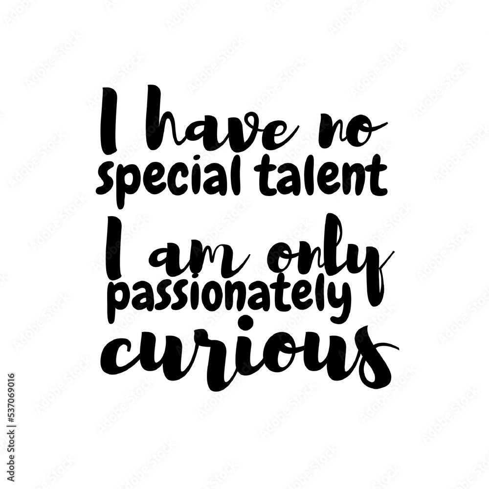 I have no special talent. I am only passionately curious. motivational quote