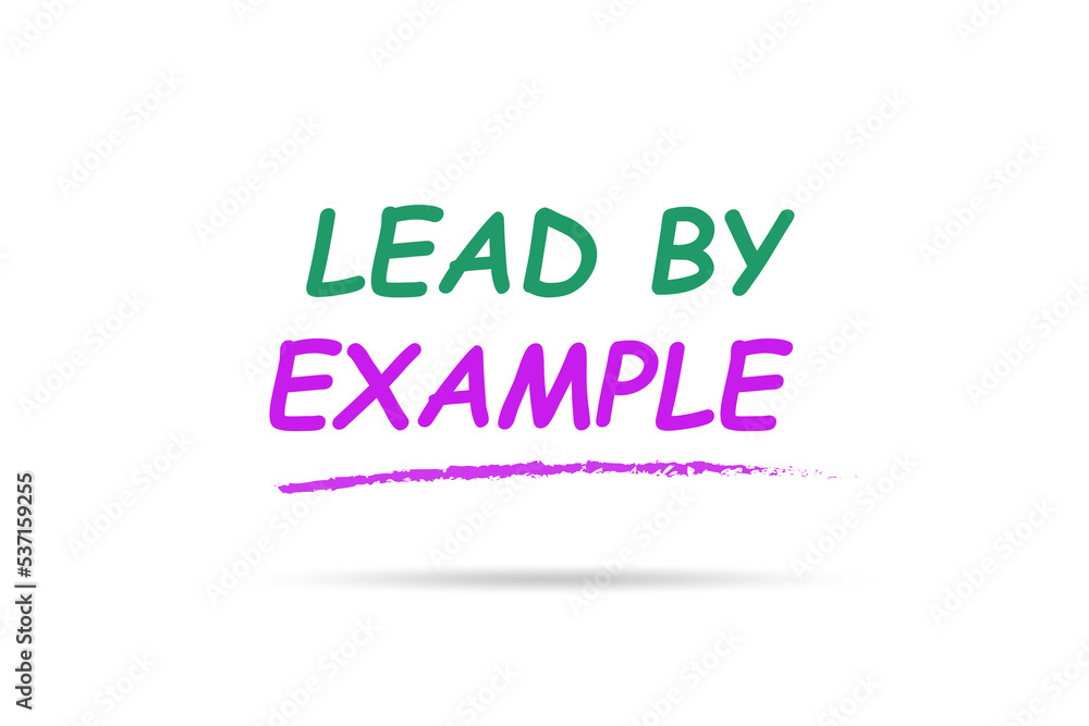 Lead by example concept in motivational concept Lead by example concept in motivational concept