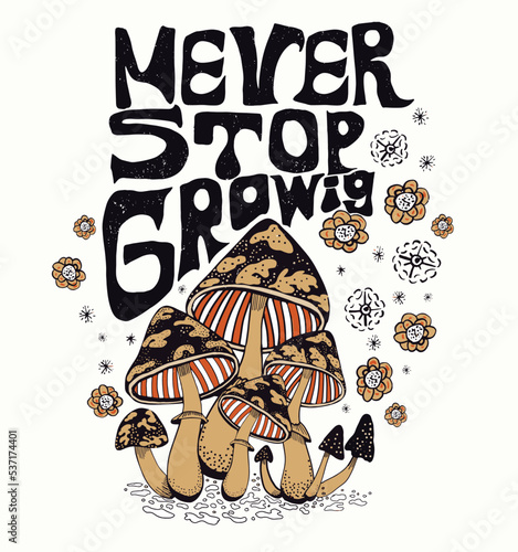Never stop growing.Retro 70's psychedelic hippie mushroom illustration print with groovy slogan for man - woman graphic tee t shirt or sticker poster - Vector