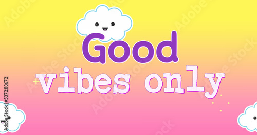 Image of good vibes only over happy clouds and yellow and pink background
