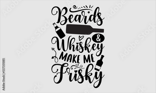 Beards & whiskey make me frisky- alcohol T-shirt Design, lettering poster quotes, inspiration lettering typography design, handwritten lettering phrase, svg, eps