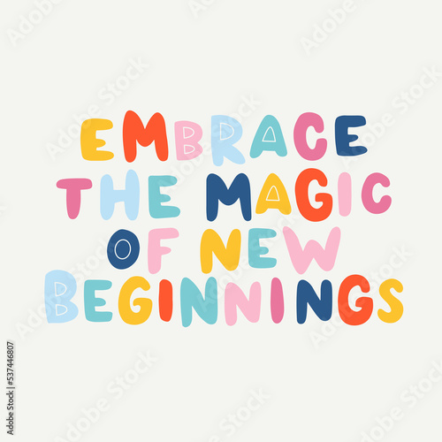 Hand drawn lettering motivational quote. The inscription: embrace the magic of new beginnings. Perfect design for greeting cards, posters, T-shirts, banners, print invitations. Self care concept.