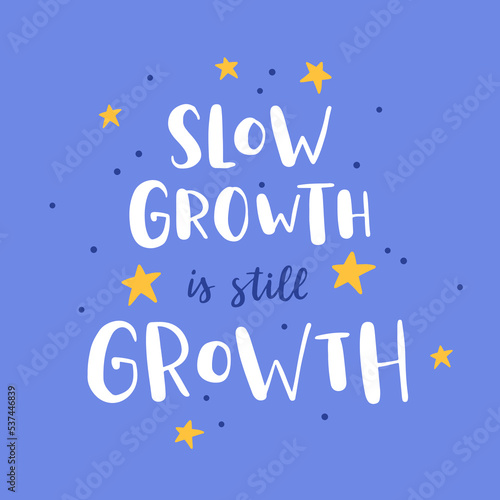 Hand drawn lettering motivational quote. The inscription: slow growth is still growth. Perfect design for greeting cards, posters, T-shirts, banners, print invitations. Self care concept.