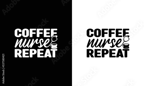 Coffee Nurse Repeat, Nurse Quote T shirt design, typography
