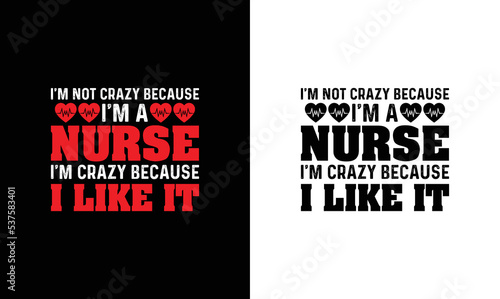 I am not crazy because I'm a nurse I'm crazy because I like it Nurse Quote T shirt design, typography