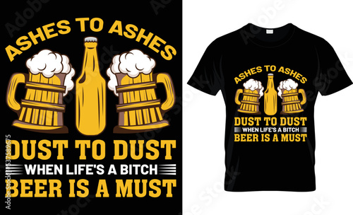 ashes to ashes dust to dust when life's a bitch beer is a must t-shirt design.