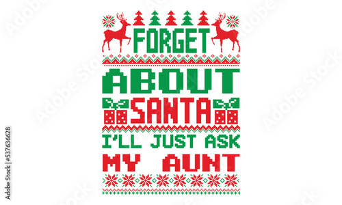 Forget about santa I’ll just ask my aunt - ugly christmas sweater t shirt Design and svg, Calligraphy T-shirt design, EPS, SVG Files for Cutting, bag, cups, card, EPS 10