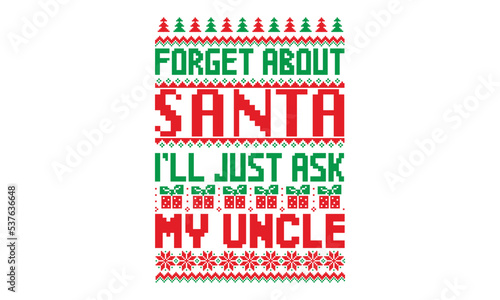 Forget about santa I’ll just ask my uncle - ugly christmas sweater t shirt Design and svg, Calligraphy T-shirt design, EPS, SVG Files for Cutting, bag, cups, card, EPS 10