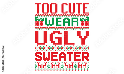 Too cute wear ugly sweater - ugly christmas sweater t shirt Design and svg, Calligraphy T-shirt design, EPS, SVG Files for Cutting, bag, cups, card, EPS 10