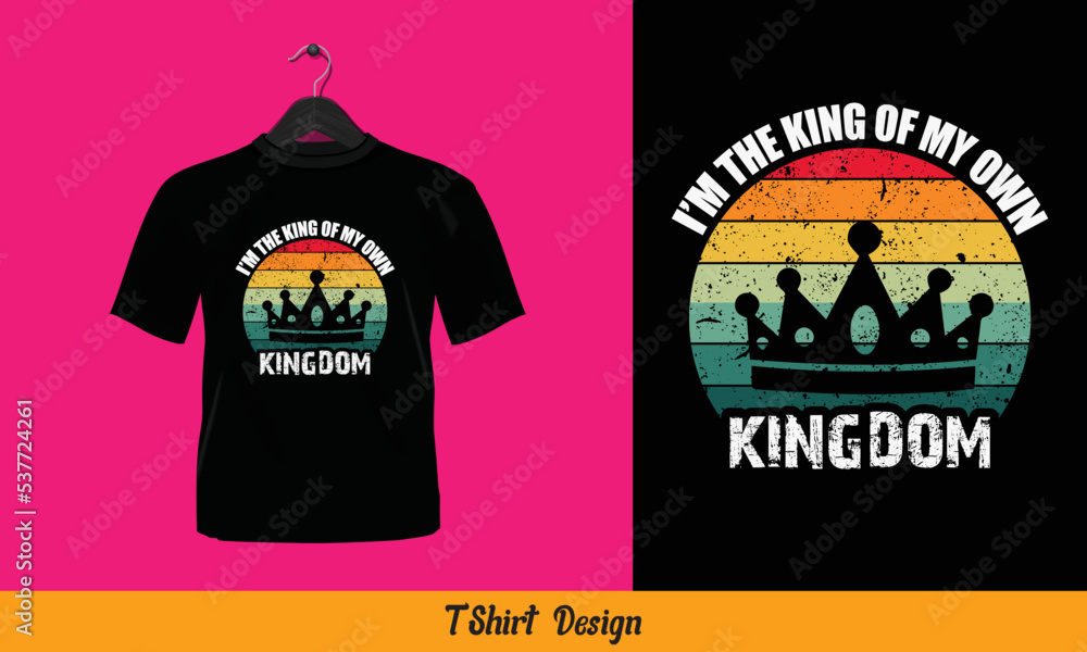 I'm The King Of My Own Kingdom - Printable T-Shirt Vector Design