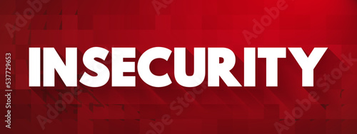 Insecurity - uncertainty or anxiety about oneself, lack of confidence, text concept for presentations and reports