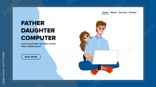 father daughter computer vector. home man, internet technology, dad child, happy girl, laptop people, togethe, kid, family father daughter computer web flat cartoon illustration