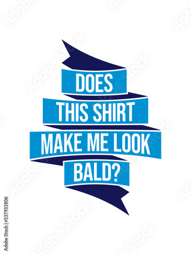 look bald shirt Zitat 
