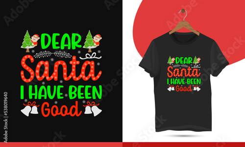 Dear Santa, I have been good - Christmas typography t-shirt design for ugly sweater x mas party. Christian religion quotes saying for print.
