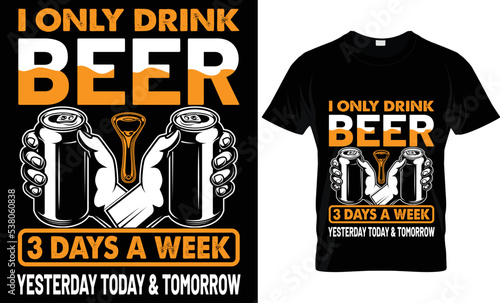 i only drink beer 3 days a week yesterday today & tomorrow t-shirt design.