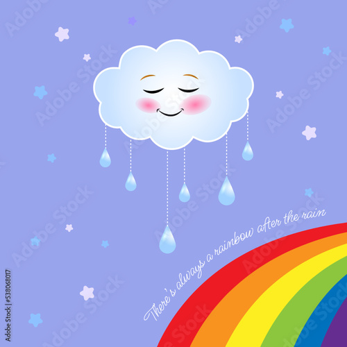 There's always a rainbow after the rain cute illustration with smiling cloud and raindrops, rainbow and inspirational phrase.