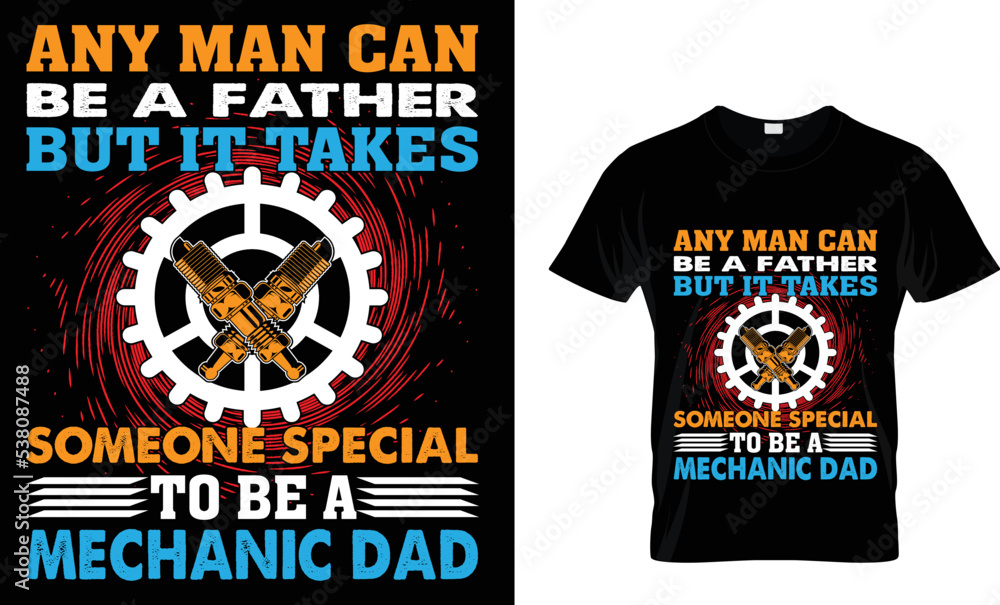 any man can be a father but it takes someone special to be a mechanic dad t-shirt design template.