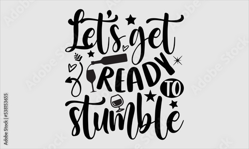 Let’s get ready to stumble- Alcohol T-shirt Design, SVG Designs Bundle, cut files, handwritten phrase calligraphic design, funny eps files, svg cricut
