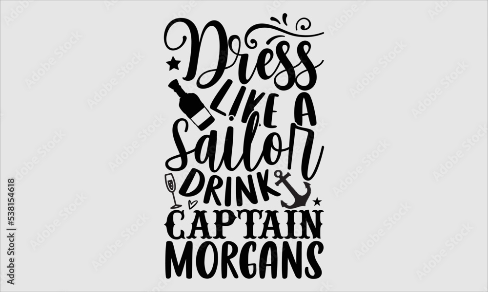 Dress like a sailor drink captain Alcohol Tshirt Design, SVG