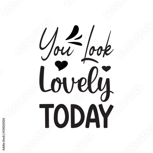 you look lovely today black letter quote