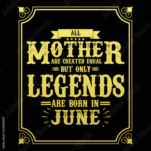 All Mother are equal but only legends are born in June  Birthday gifts for women or men  Vintage birthday shirts for wives or husbands  anniversary T-shirts for sisters or brother
