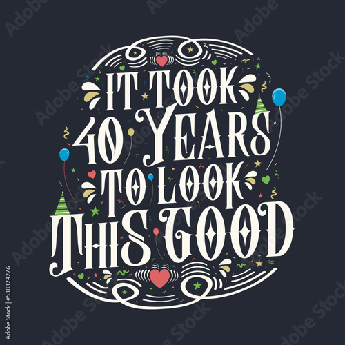It took 40 years to look this good. 40 Birthday and 40 anniversary celebration Vintage lettering design.