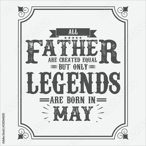 All Father are equal but only legends are born in May, Birthday gifts for women or men, Vintage birthday shirts for wives or husbands, anniversary T-shirts for sisters or brother