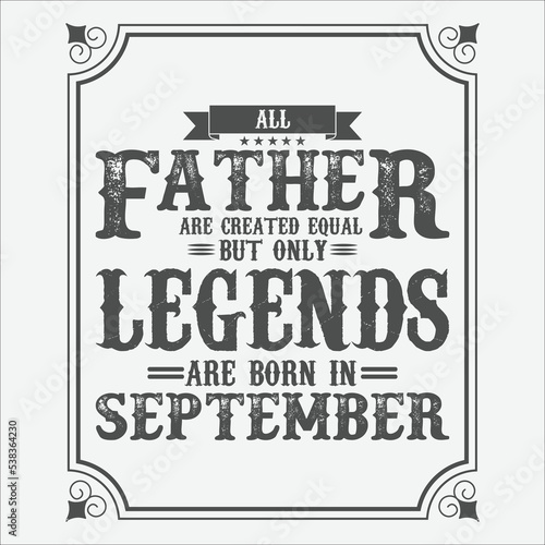 All Father are equal but only legends are born in September, Birthday gifts for women or men, Vintage birthday shirts for wives or husbands, anniversary T-shirts for sisters or brother