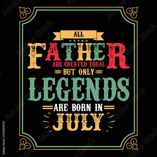 All Father are equal but only legends are born in July, Birthday gifts for women or men, Vintage birthday shirts for wives or husbands, anniversary T-shirts for sisters or brother