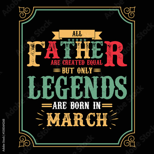 All Father are equal but only legends are born in March, Birthday gifts for women or men, Vintage birthday shirts for wives or husbands, anniversary T-shirts for sisters or brother
