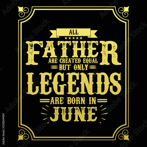 All Father are equal but only legends are born in June, Birthday gifts for women or men, Vintage birthday shirts for wives or husbands, anniversary T-shirts for sisters or brother