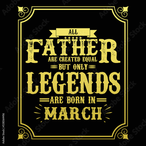 All Father are equal but only legends are born in March, Birthday gifts for women or men, Vintage birthday shirts for wives or husbands, anniversary T-shirts for sisters or brother