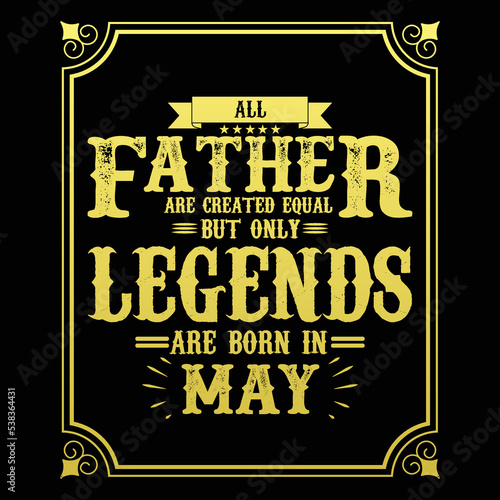 All Father are equal but only legends are born in May, Birthday gifts for women or men, Vintage birthday shirts for wives or husbands, anniversary T-shirts for sisters or brother