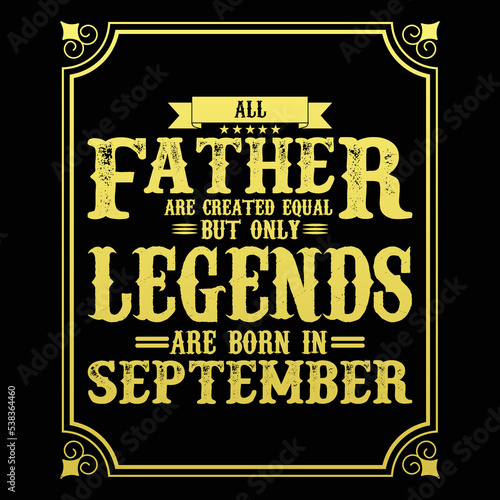 All Father are equal but only legends are born in September, Birthday gifts for women or men, Vintage birthday shirts for wives or husbands, anniversary T-shirts for sisters or brother