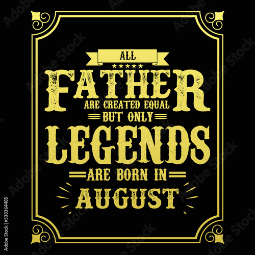 All Father are equal but only legends are born in August, Birthday gifts for women or men, Vintage birthday shirts for wives or husbands, anniversary T-shirts for sisters or brother