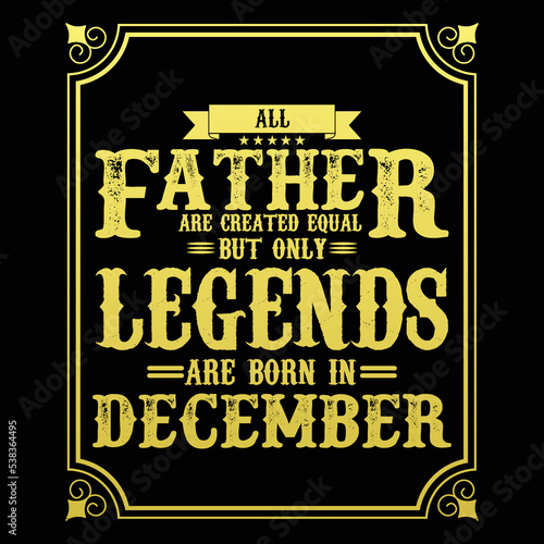 All Father are equal but only legends are born in December, Birthday gifts for women or men, Vintage birthday shirts for wives or husbands, anniversary T-shirts for sisters or brother