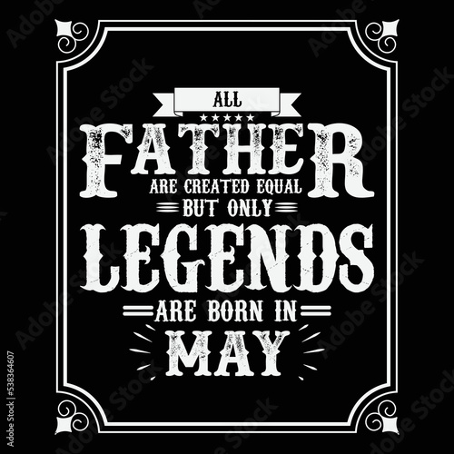 All Father are equal but only legends are born in May, Birthday gifts for women or men, Vintage birthday shirts for wives or husbands, anniversary T-shirts for sisters or brother