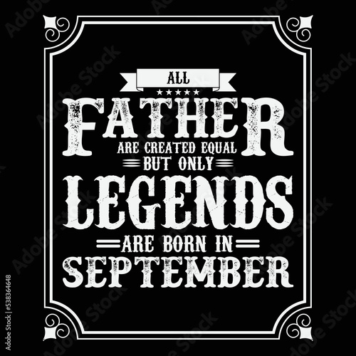 All Father are equal but only legends are born in September, Birthday gifts for women or men, Vintage birthday shirts for wives or husbands, anniversary T-shirts for sisters or brother